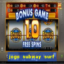 jogo subway surf ganhar dinheiro de verdade